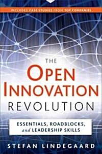 The Open Innovation Revolution : Essentials, Roadblocks, and Leadership Skills (Hardcover)