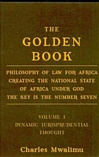 The Golden Book: Philosophy of Law for Africa Creating the National State of Africa Under God the Key Is the Number Seven (Hardcover)