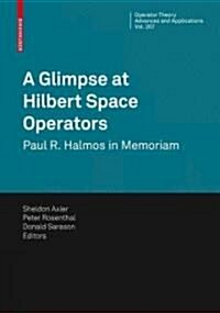 A Glimpse at Hilbert Space Operators: Paul R. Halmos in Memoriam (Hardcover, 2010)