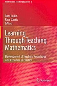 Learning Through Teaching Mathematics: Development of Teachers Knowledge and Expertise in Practice (Hardcover, 2010)