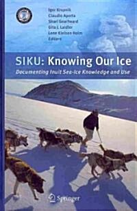 Siku: Knowing Our Ice: Documenting Inuit Sea Ice Knowledge and Use (Hardcover, 2010)