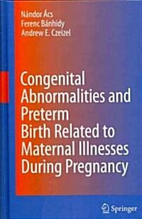 Congenital Abnormalities and Preterm Birth Related to Maternal Illnesses During Pregnancy (Hardcover, 2010)