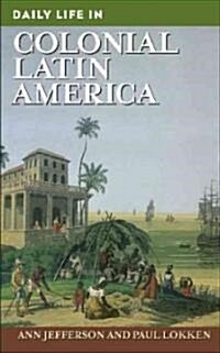 Daily Life in Colonial Latin America (Hardcover)