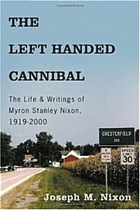 The Left Handed Cannibal: The Life & Writings of Myron Stanley Nixon, 1919-2000 (Paperback)