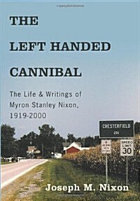 The Left Handed Cannibal: The Life & Writings of Myron Stanley Nixon, 1919-2000 (Hardcover)