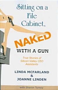 Sitting on a File Cabinet, Naked, with a Gun: True Stories of Silicon Valley CEO Assistants (Paperback)