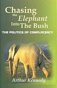 Chasing the Elephant Into the Bush: The Politics of Complacency (Hardcover)
