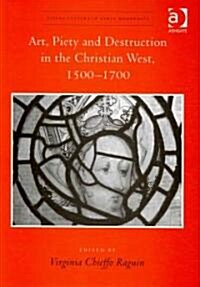 Art, Piety and Destruction in the Christian West, 1500–1700 (Hardcover)