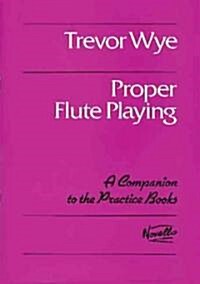 Proper Flute Playing: A Companion to the Practice Books (Paperback)