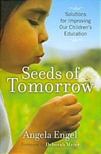 Seeds of Tomorrow : Solutions for Improving Our Childrens Education (Paperback)