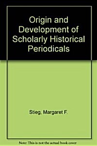 Origin and Development of Scholarly Historical Periodicals (Hardcover)