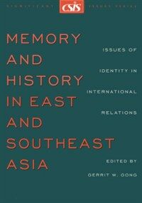 Memory and history in East and Southeast Asia : issues of identity in international relations
