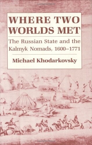 Where Two Worlds Met: The Russian State and the Kalmyk Nomads, 1600 1771 (Hardcover)