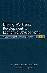 Linking Workforce Development to Economic Development: A Casebook for Community Colleges (Paperback)