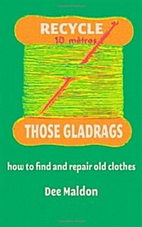 Recycle Those Gladrags : How to Find and Repair Old Clothes (Paperback)