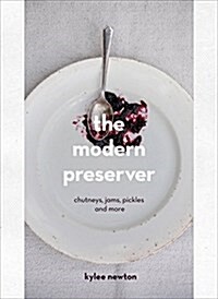 The Modern Preserver : A mindful cookbook packed with seasonal appeal (Hardcover)