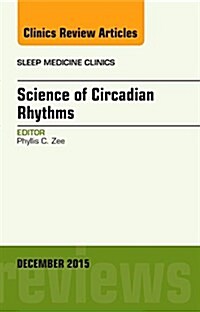 Science of Circadian Rhythms, an Issue of Sleep Medicine Clinics (Hardcover)