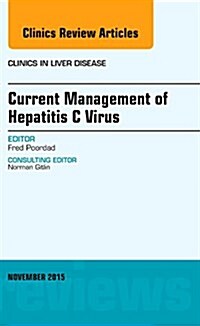 Current Management of Hepatitis C Virus, an Issue of Clinics in Liver Disease: Volume 19-4 (Hardcover)