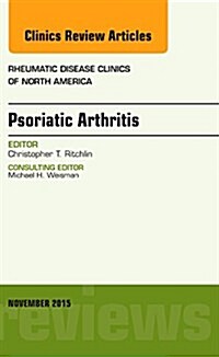 Psoriatic Arthritis, an Issue of Rheumatic Disease Clinics: Volume 41-4 (Hardcover)