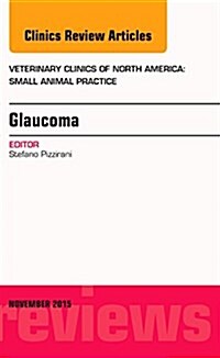 Glaucoma, an Issue of Veterinary Clinics of North America: Small Animal Practice: Volume 45-6 (Hardcover)