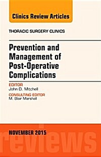 Prevention and Management of Post-Operative Complications, an Issue of Thoracic Surgery Clinics: Volume 25-4 (Hardcover)