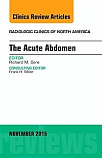 The Acute Abdomen, an Issue of Radiologic Clinics of North America: Volume 53-6 (Hardcover)