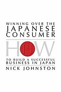 Winning Over the Japanese Consumer : How to Build a Successful Business in Japan (Paperback)