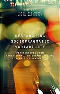 Researching Sociopragmatic Variability : Perspectives from Variational, Interlanguage and Contrastive Pragmatics (Hardcover)