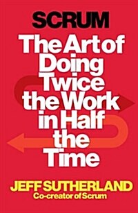 Scrum : The Art of Doing Twice the Work in Half the Time (Paperback)