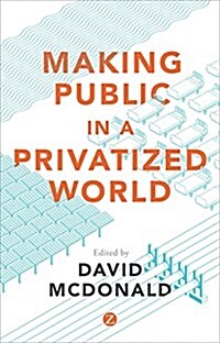 Making Public in a Privatized World : The Struggle for Essential Services (Paperback)