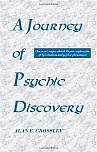 A Journey of Psychic Discovery : One Mans Unparalleled 50-year Exploration of Spiritualism and Psychic Phenomena (Paperback)