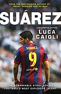Suarez – 2016 Updated Edition : The Extraordinary Story Behind Footballs Most Explosive Talent (Paperback)