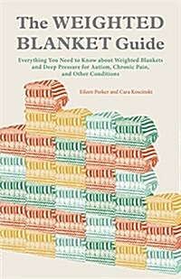 The Weighted Blanket Guide : Everything You Need to Know About Weighted Blankets and Deep Pressure for Autism, Chronic Pain, and Other Conditions (Paperback)