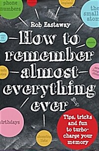 How to Remember (Almost) Everything, Ever! : Tips, tricks and fun to turbo-charge your memory (Hardcover)