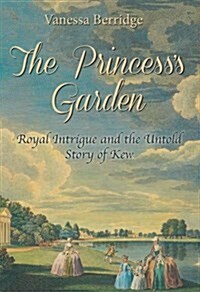 The Princesss Garden : Royal Intrigue and the Untold Story of Kew (Hardcover)