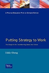 Putting Strategy to Work : The Blueprint for Turning Ideas into Action (Paperback)