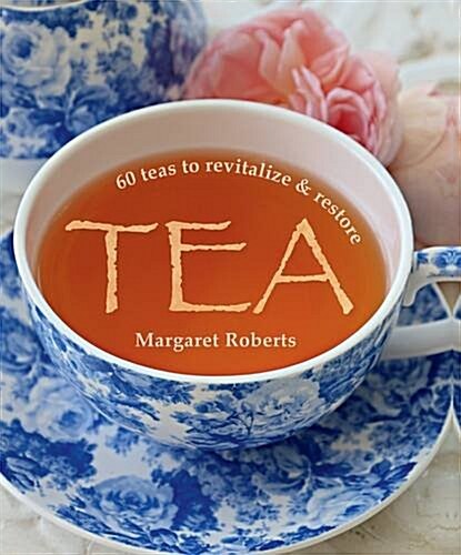 Tea: 60 Teas to Revitalize & Restore (Hardcover)