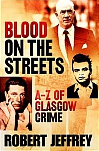 Blood on the Streets : The A-Z of Glasgow Crime (Paperback)