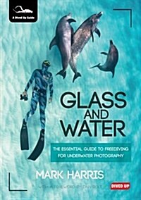 Glass and Water : The Essential Guide to Freediving for Underwater Photography (Paperback)