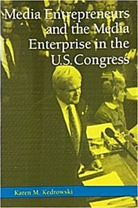 Media Entrepreneurs and the Media Enterprise in the U.S. Congress (Hardcover)