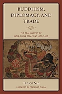 Buddhism, Diplomacy, and Trade: The Realignment of India-China Relations, 600-1400 (Paperback)