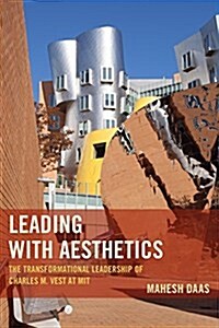 Leading with Aesthetics: The Transformational Leadership of Charles M. Vest at Mit (Hardcover)