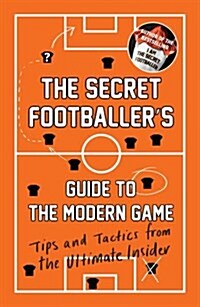 The Secret Footballers Guide to the Modern Game : Tips and Tactics from the Ultimate Insider (Paperback, Main)