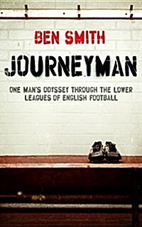 Journeyman : One Mans Odyssey Through the Lower Leagues of English Football (Paperback)