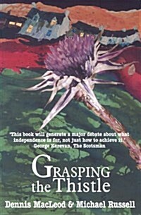 Grasping the Thistle : How Scotland Must React to the Three Key Challenges of the Twenty First Century (Paperback)