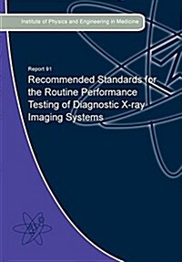 Recommended Standards for the Routine Performance Testing of Diagnostic X-Ray Imaging Systems (Paperback, 2)