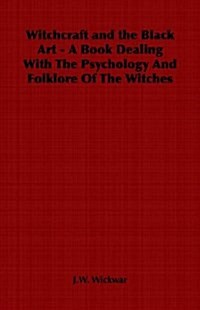 Witchcraft and the Black Art - A Book Dealing With The Psychology And Folklore Of The Witches (Paperback)