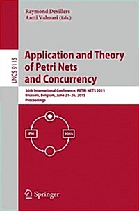 Application and Theory of Petri Nets and Concurrency: 36th International Conference, Petri Nets 2015, Brussels, Belgium, June 21-26, 2015, Proceedings (Paperback, 2015)