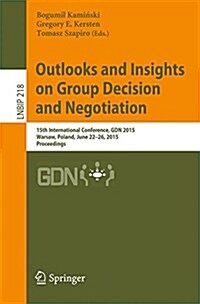 Outlooks and Insights on Group Decision and Negotiation: 15th International Conference, Gdn 2015, Warsaw, Poland, June 22-26, 2015, Proceedings (Paperback, 2015)