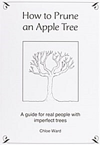 How to Prune an Apple Tree : A Guide for Real People with Imperfect Trees (Paperback, 2 ed)